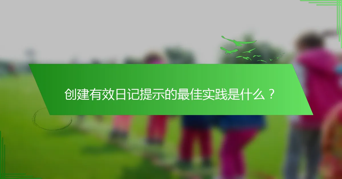 创建有效日记提示的最佳实践是什么？