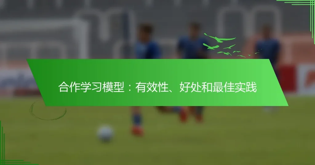 合作学习模型：有效性、好处和最佳实践