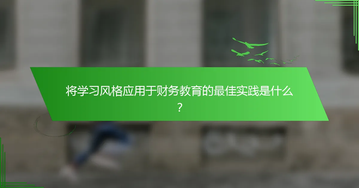 将学习风格应用于财务教育的最佳实践是什么？