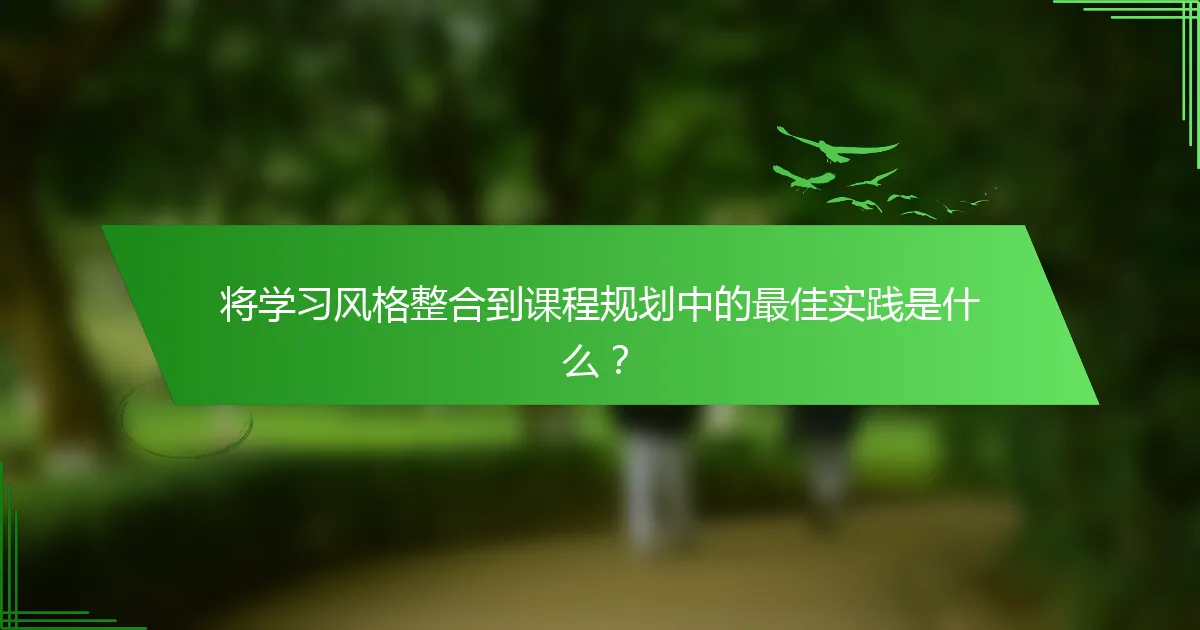 将学习风格整合到课程规划中的最佳实践是什么？