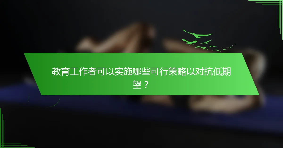 教育工作者可以实施哪些可行策略以对抗低期望？