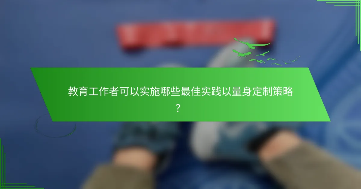 教育工作者可以实施哪些最佳实践以量身定制策略？