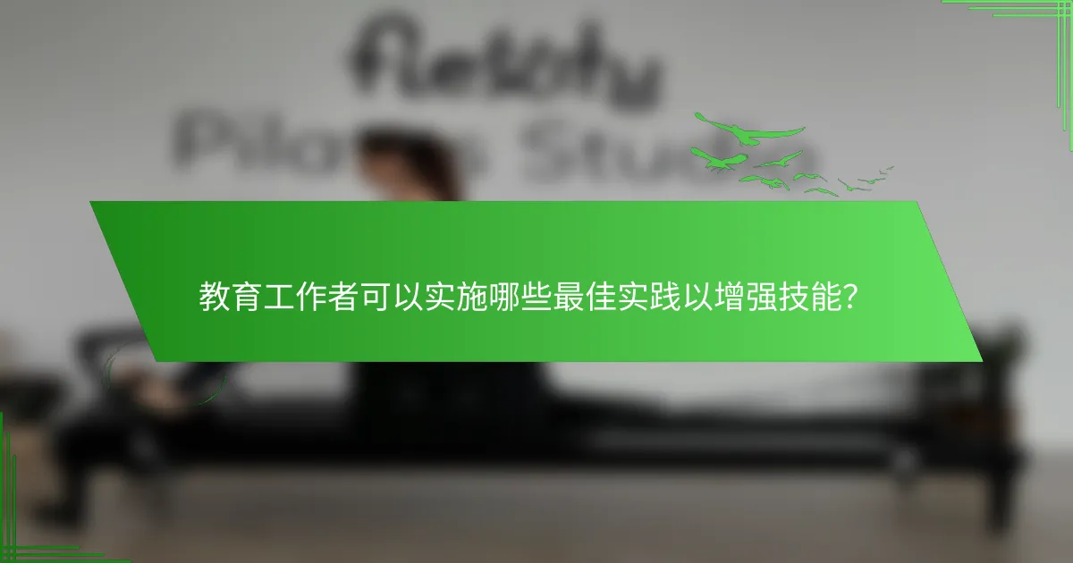 教育工作者可以实施哪些最佳实践以增强技能？
