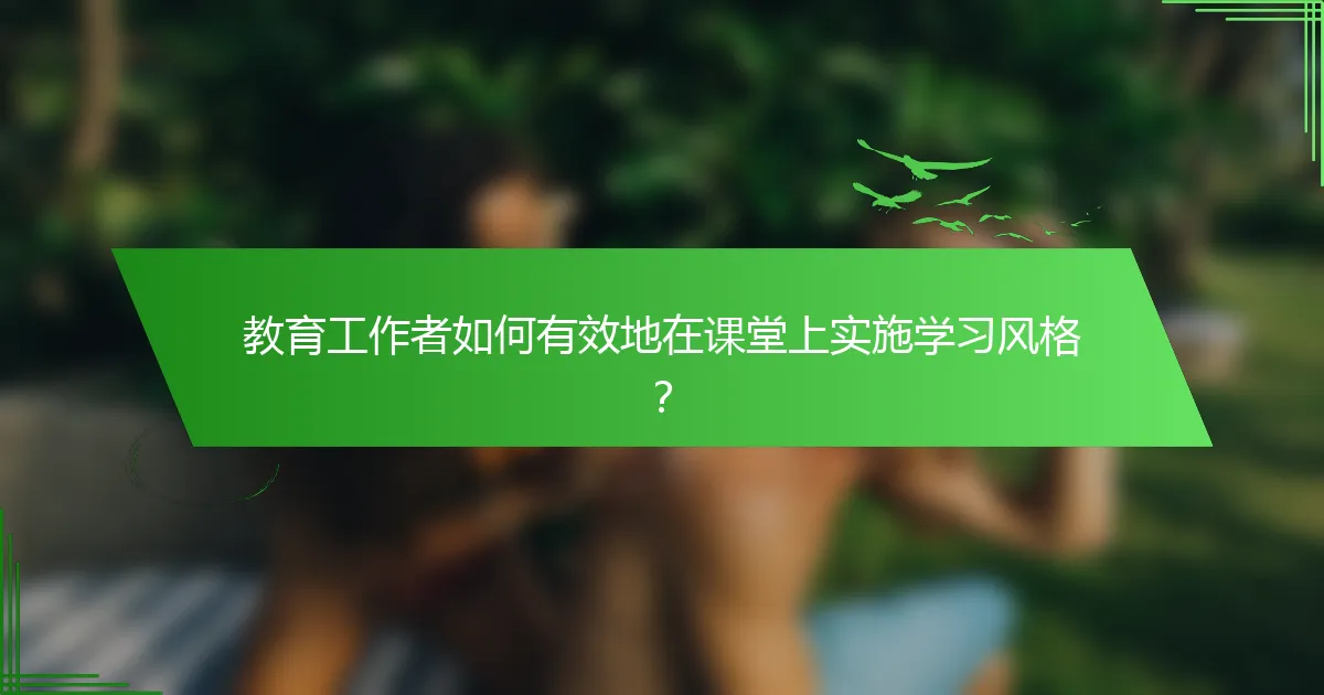 教育工作者如何有效地在课堂上实施学习风格？