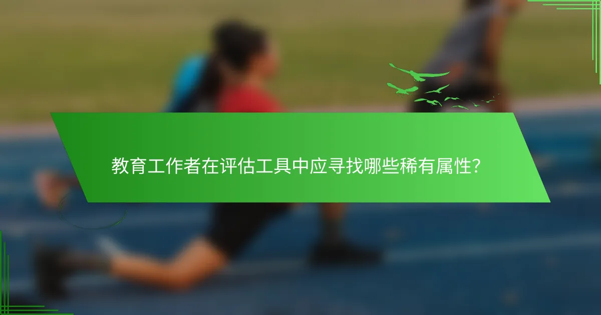 教育工作者在评估工具中应寻找哪些稀有属性？
