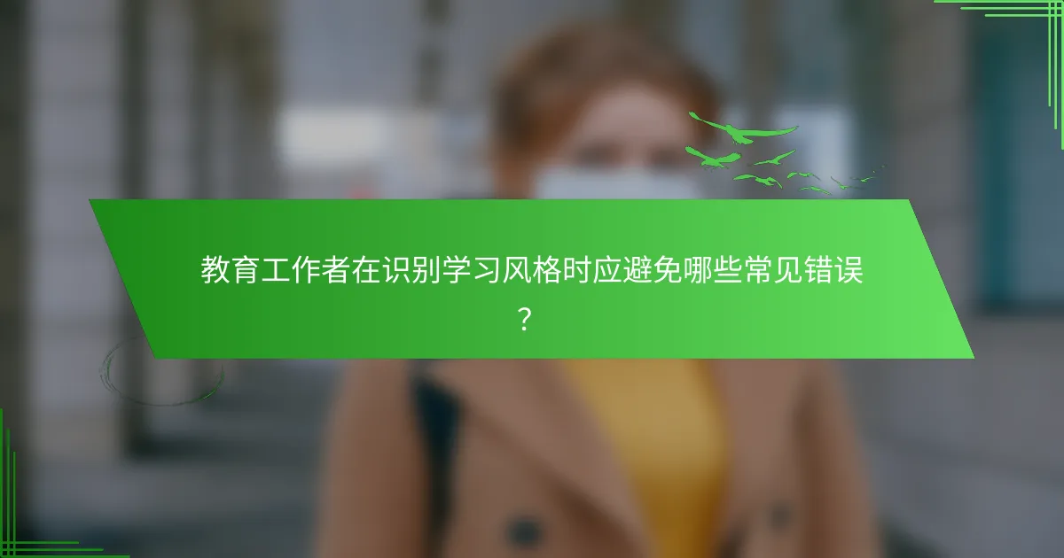 教育工作者在识别学习风格时应避免哪些常见错误？