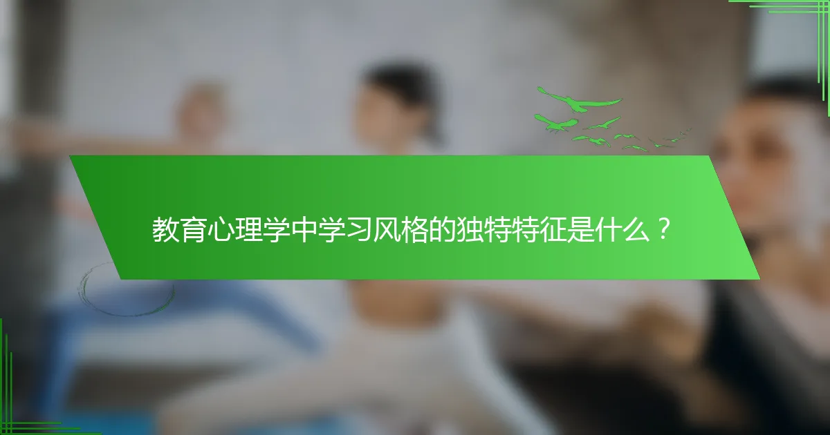 教育心理学中学习风格的独特特征是什么？