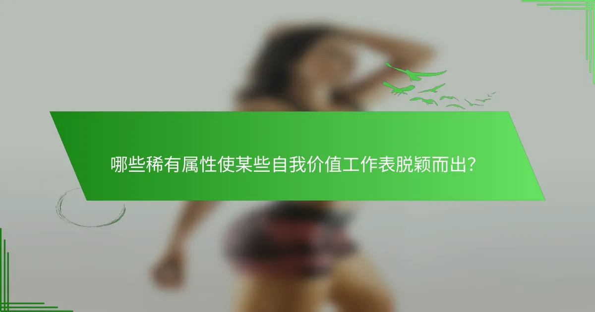 哪些稀有属性使某些自我价值工作表脱颖而出？