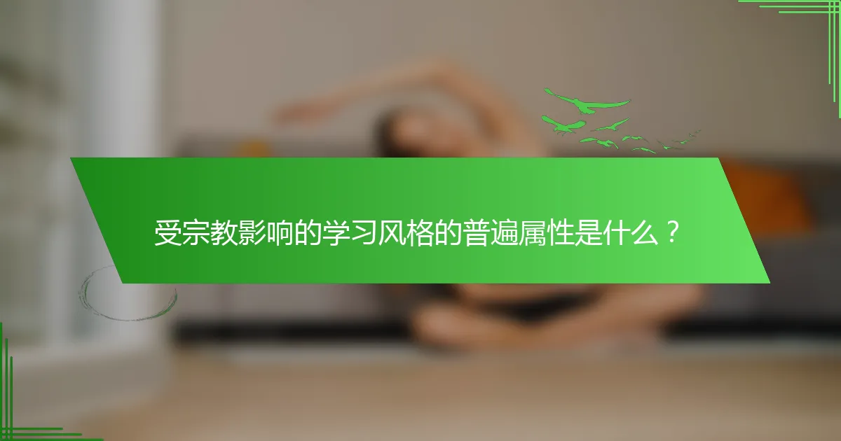 受宗教影响的学习风格的普遍属性是什么？