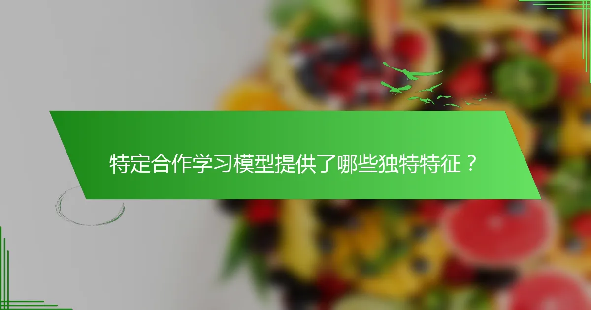 特定合作学习模型提供了哪些独特特征？