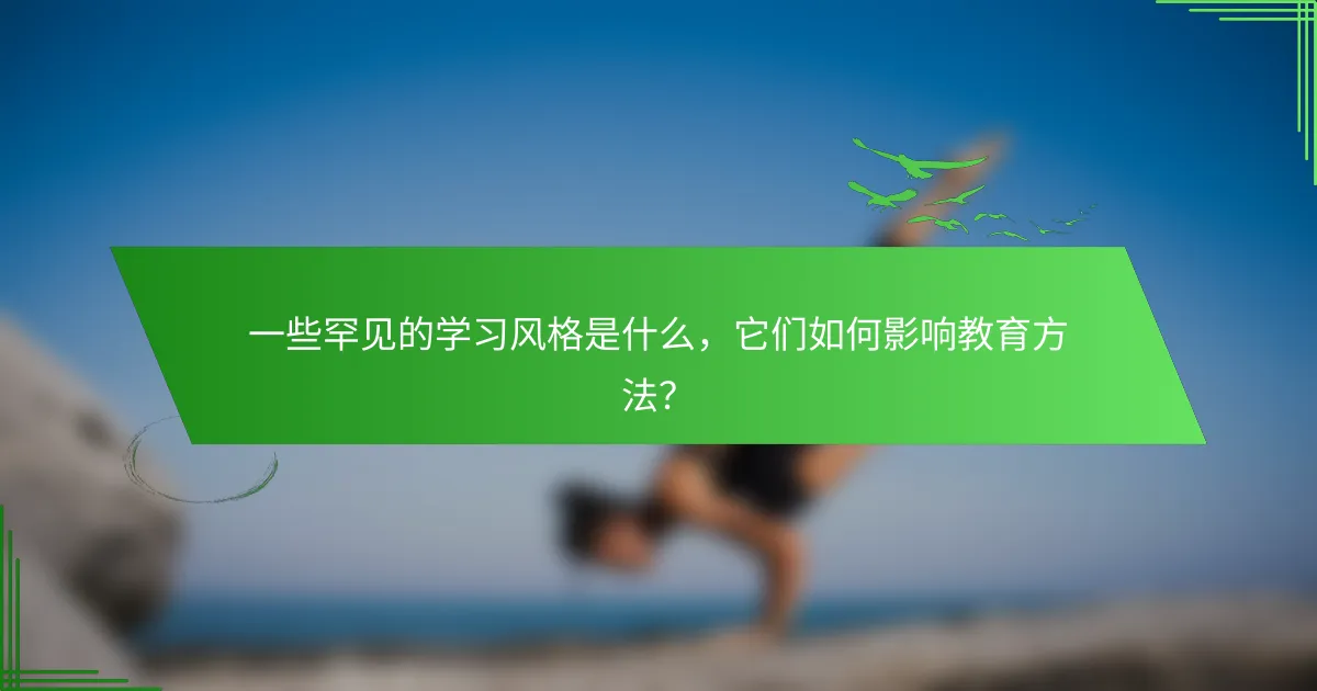 一些罕见的学习风格是什么，它们如何影响教育方法？
