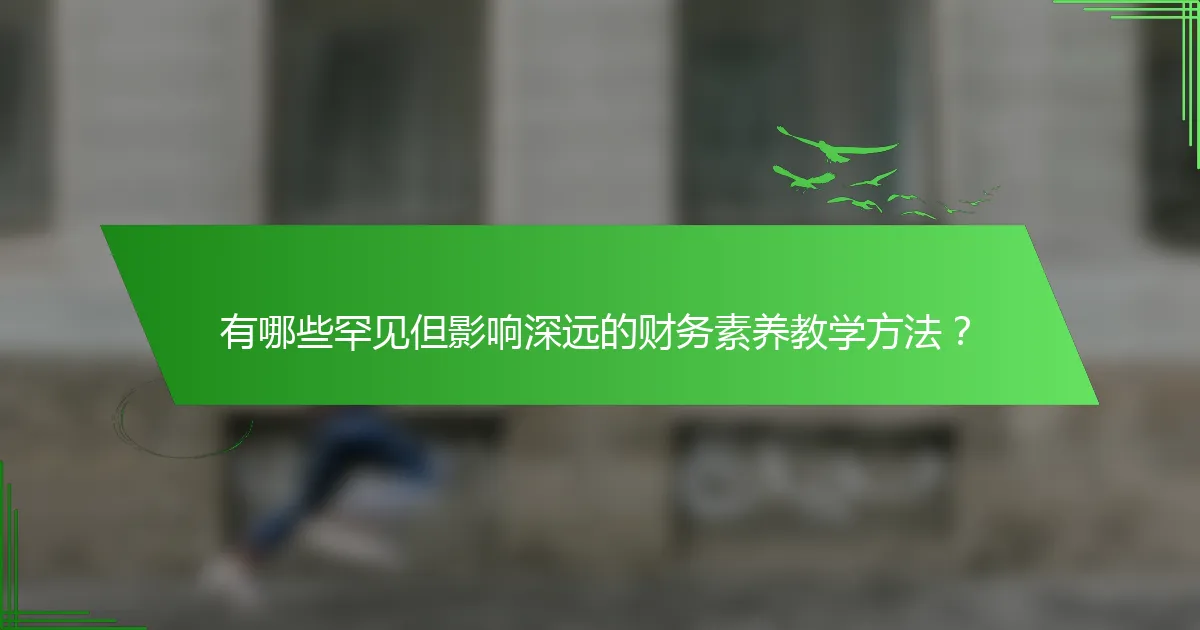 有哪些罕见但影响深远的财务素养教学方法？