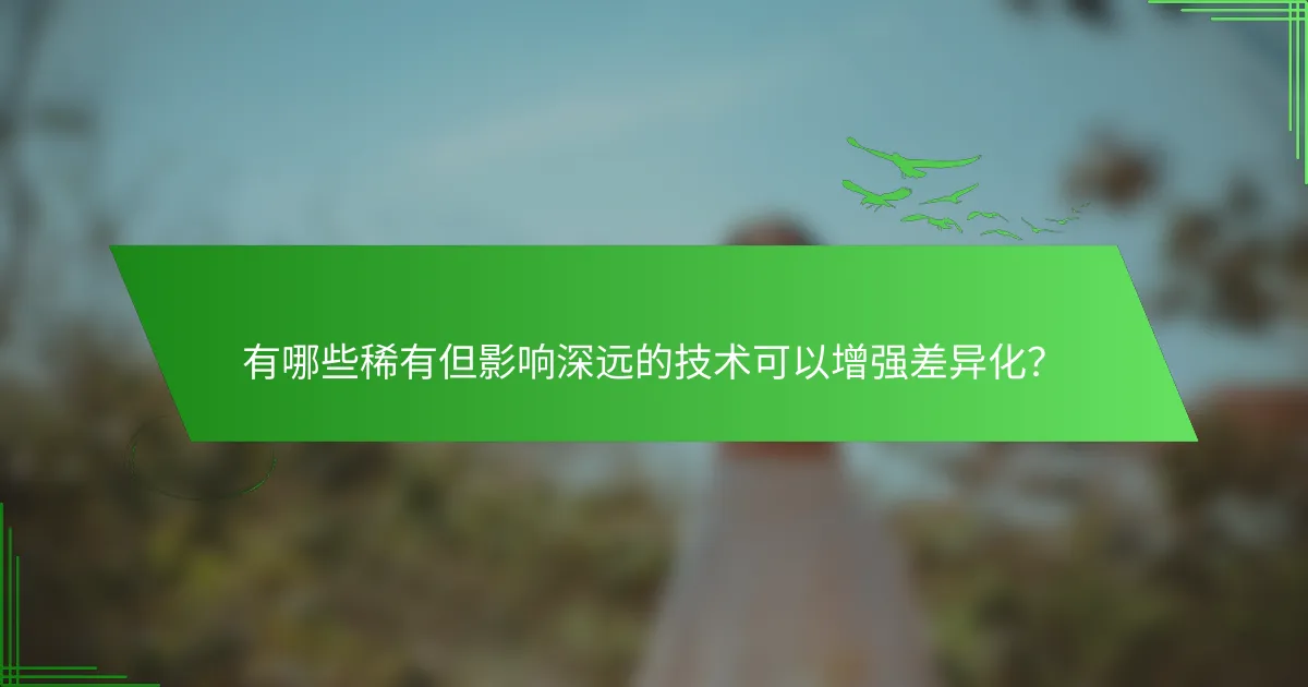有哪些稀有但影响深远的技术可以增强差异化？