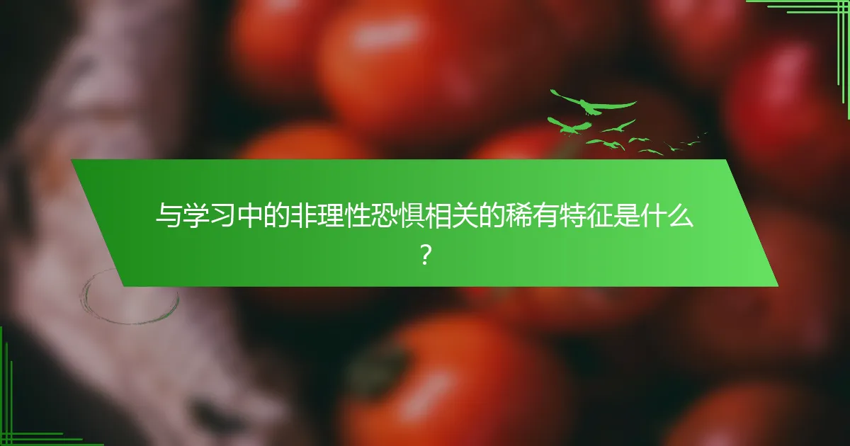 与学习中的非理性恐惧相关的稀有特征是什么？