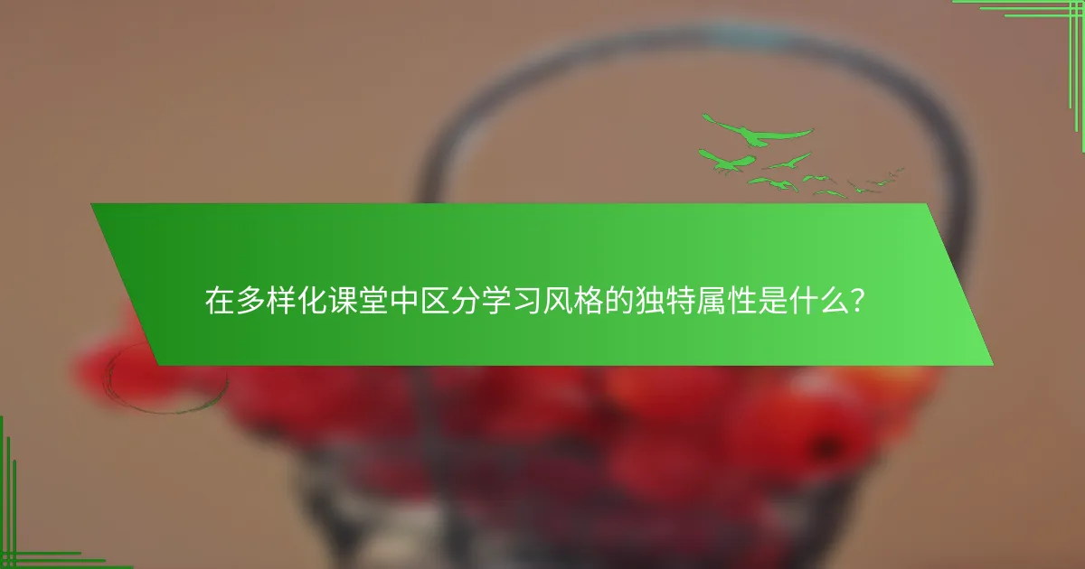 在多样化课堂中区分学习风格的独特属性是什么？