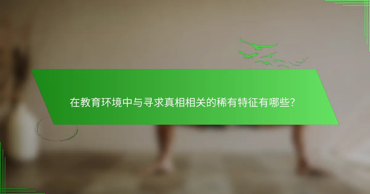在教育环境中与寻求真相相关的稀有特征有哪些？