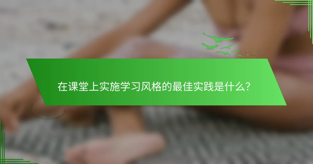 在课堂上实施学习风格的最佳实践是什么？